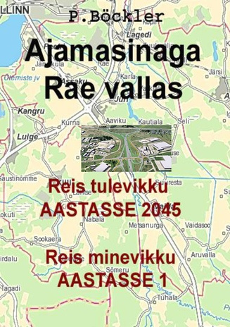 Ajamasinaga Rae vallas : reis tulevikku aastasse 2045 : reis minevikku aastasse 1 