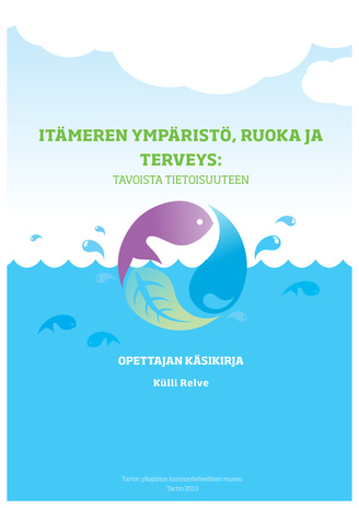 Itämeren ympäristö, ruoka ja terveys: tavoista tietoisuuteen : opettajan  käsikirja