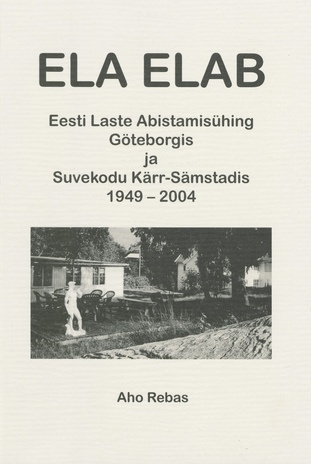 ELA elab : Eesti Laste Abistamisühing Göteborgis ja suvekodu Kärr-Sämstadis 1949-2004 