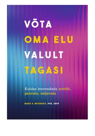 Võta oma elu valult tagasi : kuidas leevendada artriiti, peavalu, seljavalu 