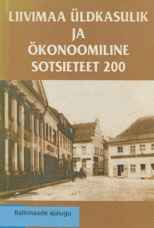 Liivimaa üldkasulik ja ökonoomiline sotsieteet 200 : Akadeemilise Baltisaksa Kultuuri Seltsi konverentsi materjale, 25. september 1992 Tartus = Livländische gemeinnützige und ökonomische Sozietät 