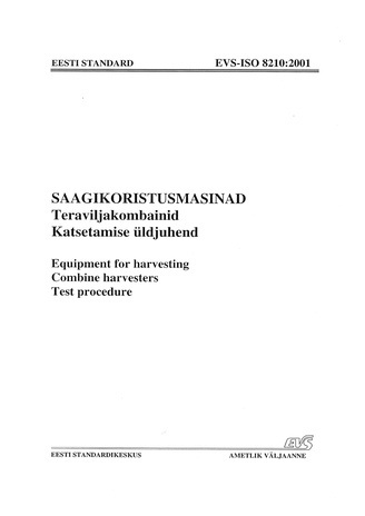 EVS-ISO 8210:2001 Saagikoristusmasinad. Teraviljakombainid. Katsetamise üldjuhend = Equipment for harvesting. Combine harvesters. Test procedure 