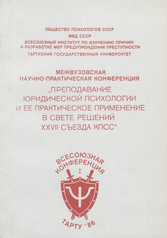 Преподавание юридической психологии и ее практическое применение в свете решений партии и правительства : тезисы докладов и сообщений межвузовской научно-практической конференции 17-19 сентября, 1986 года, город Тарту - Кяэрику. Часть 1 