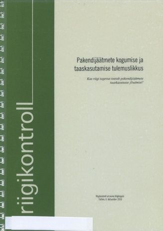 Pakendijäätmete kogumise ja taaskasutamise tulemuslikkus : kas riigi tegevus toetab pakendijäätmete taaskasutusse jõudmist? : Riigikontrolli aruanne Riigikogule, Tallinn, 6. detsember 2010 