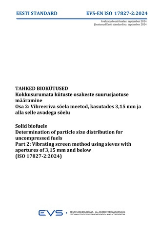 EVS-EN-ISO 17827-2:2024 Tahked biokütused : kokkusurumata kütuste osakeste suurusjaotuse määramine. Osa 2, Vibreeriva sõela meetod, kasutades 3,15 mm ja alla selle avadega sõelu = Solid biofuels : determination of particle size distribution for uncompr...