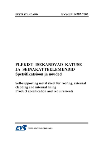 EVS-EN 14782:2007 Plekist isekandvad katuse- ja seinakatteelemendid : spetsifikatsioonid ja nõuded = Self-supporting metal sheet for roofing, external cladding and internal lining : product specification and requirements 