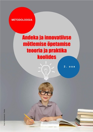 Andeka ja innovatiivse mõtlemise õpetamise teooria ja praktika koolides : metodoloogia. 2. osa