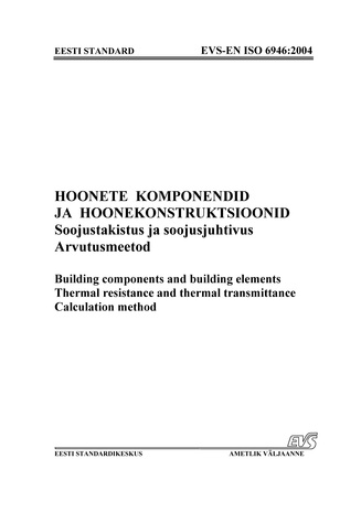 EVS-EN ISO 6946:2004 Hoonete komponendid ja hoonekonstruktsioonid. Soojustakistus ja soojusjuhtivus. Arvutusmeetod = Building components and building elements. Thermal resistance and thermal transmittance. Calculation method 