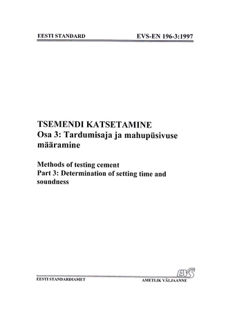 EVS-EN 196-3:1997 Tsemendi katsetamine. Osa 3, Tardumisaja ja mahupüsivuse määramine = Methods of testing cement. Part 3, Determination of setting time and soundness 