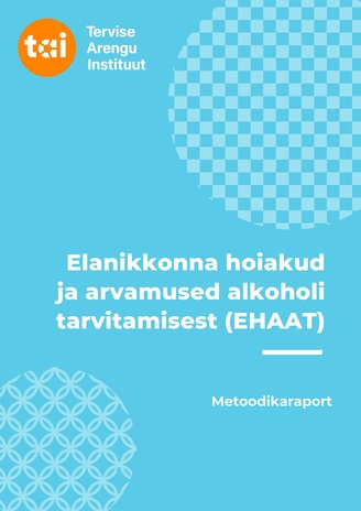 Elanikkonna hoiakud ja arvamused alkoholi tarvitamisest (EHAAT) : metoodikaraport 