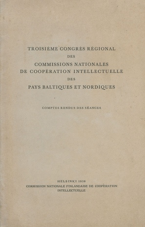 Troisieme Congres regional des Commissions Nationales de Cooperation Intellectuelle des Pays Baltiques et Nordiques : comptes rendus des séances 