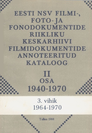 Eesti NSV Filmi-, Foto- ja Fonodokumentide Riikliku Keskarhiivi filmidokumentide annoteeritud kataloog. 2. osa : 1940-1970. 3. vihik : 1964-1970 