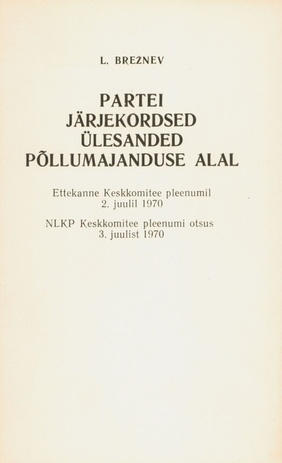 Partei järjekordsed ülesanded põllumajanduse alal : ettekanne Keskkomitee pleenumil 2. juulil 1970 : NLKP Keskkomitee pleenumi otsus 3. juulist 1970 