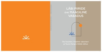 Läbi piiride, ehk, Maagiline vabadus : Ülo Soosteri, Vladimir Jakovlevi ja Tauno Kangro tööde näitus = Сквозь пределы, или, Магическая свобода : выставка работ Юло Соостера, Владимира Яковлева и Тауно Кангро 