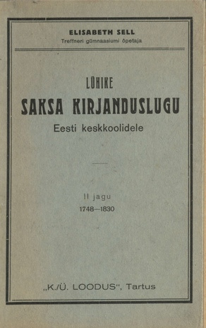 Lühike Saksa kirjanduslugu Eesti keskkoolidele = Kurzgefasste Geschichte der deutschen Literatur für estnische Mittelschulen. II jagu, 1748-1830