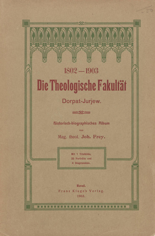 Die Theologische Fakultät der Kais. Universität Dorpat-Jurjew 1802-1903 : historisch-biographisches Album mit Beiträgen früherer und jetziger Glieder der Fakultät