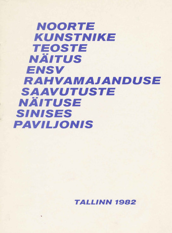 Noorte kunstnike teoste näitus ENSV Rahvamajanduse Saavutuste Näituse Sinises paviljonis : 5. märts - 4. aprill 1982 